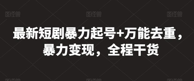 最新短剧暴力起号+万能去重，暴力变现，全程干货【揭秘】-精品虚拟资源库