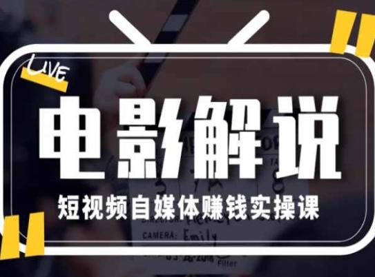 电影解说短视频自媒体赚钱实操课，教你做电影解说短视频，月赚1万-精品虚拟资源库