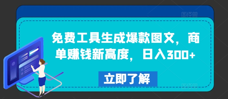 免费工具生成爆款图文，商单赚钱新高度，日入300+【揭秘】-精品虚拟资源库