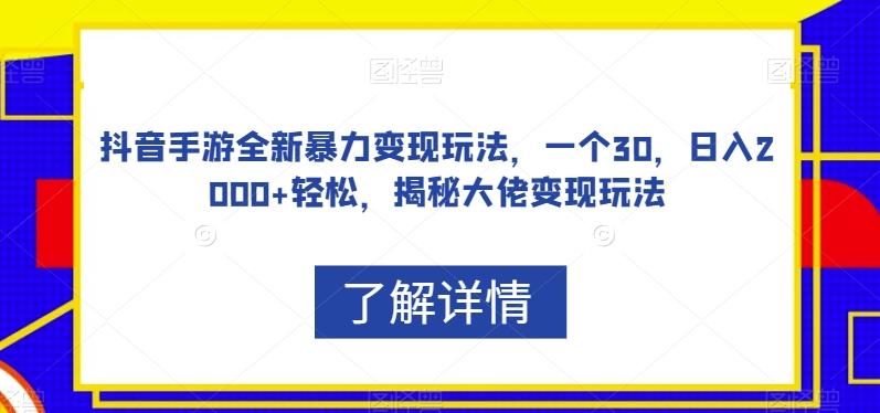 抖音手游全新暴力变现玩法，一个30，日入2000+轻松，揭秘大佬变现玩法【揭秘】-精品虚拟资源库