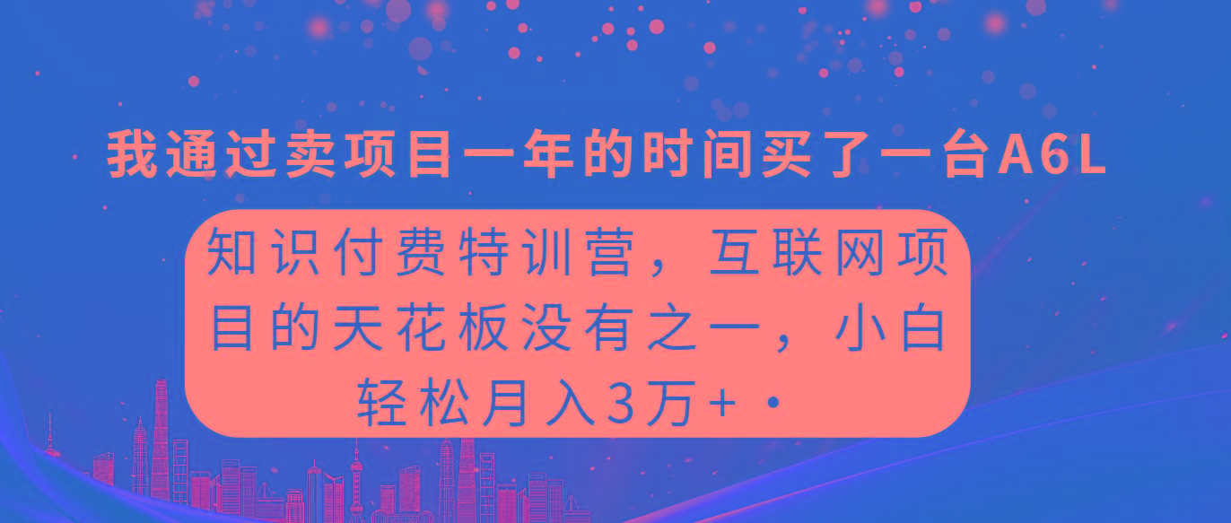 (9469期)知识付费特训营，互联网项目的天花板，没有之一，小白轻轻松松月入三万+-精品虚拟资源库