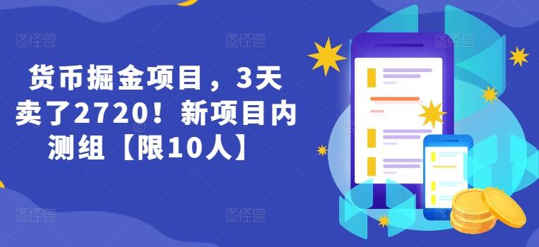 货币掘金项目，3天卖了2720！新项目内测组【限10人】-精品虚拟资源库