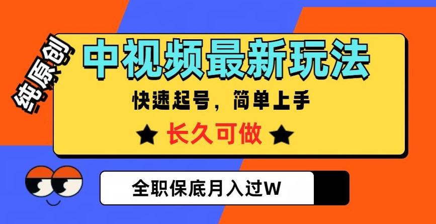 中视频最新玩法，纯原创，项目长久快速起号，简单上手，全职保底月入过W【揭秘】-精品虚拟资源库