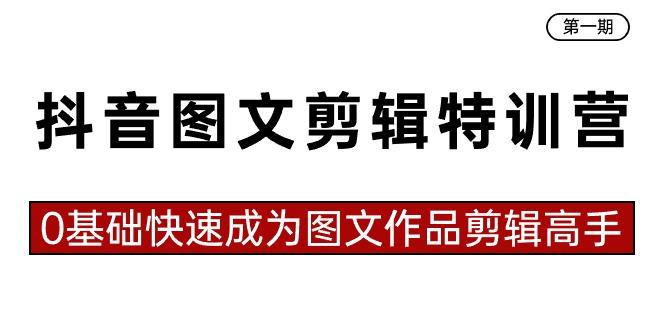 抖音图文剪辑特训营第一期，0基础快速成为图文作品剪辑高手(23节课)-精品虚拟资源库