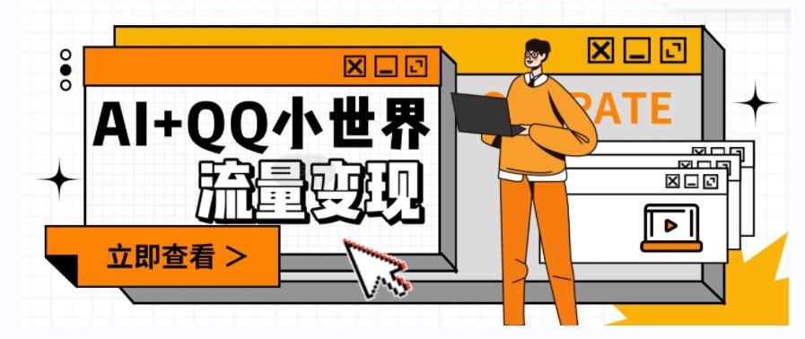 AI+QQ小世界流量变现项目，视频非常容易爆，教程简单无脑，收益非常可观-精品虚拟资源库