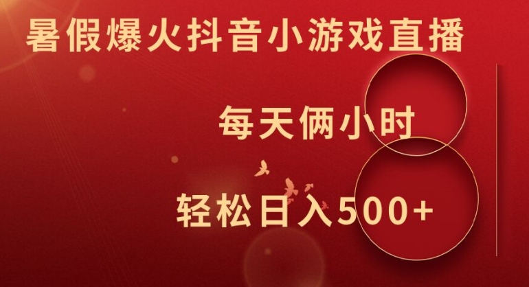暑假爆火抖音小游戏直播，每天俩小时，轻松日入500+【揭秘】-精品虚拟资源库