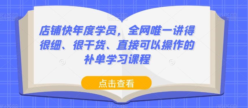 店铺快年度学员，全网唯一讲得很细、很干货、直接可以操作的补单学习课程-精品虚拟资源库