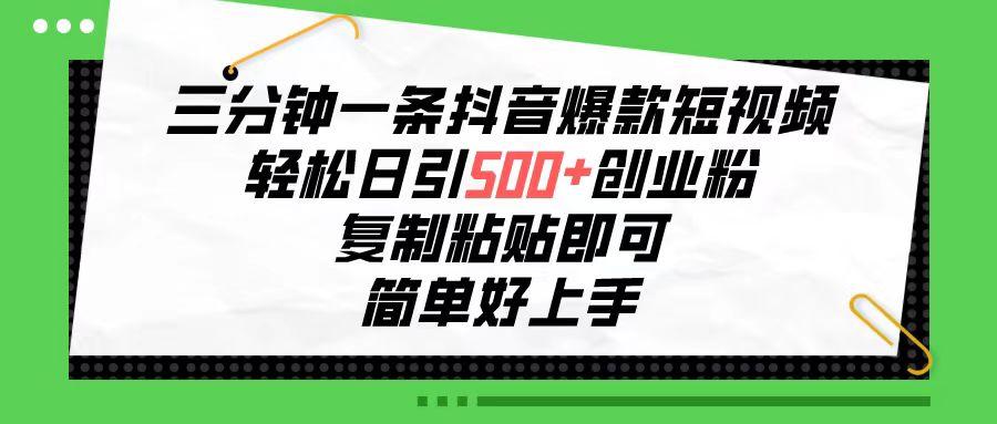 三分钟一条抖音爆款短视频，轻松日引500+创业粉，复制粘贴即可，简单好…-精品虚拟资源库