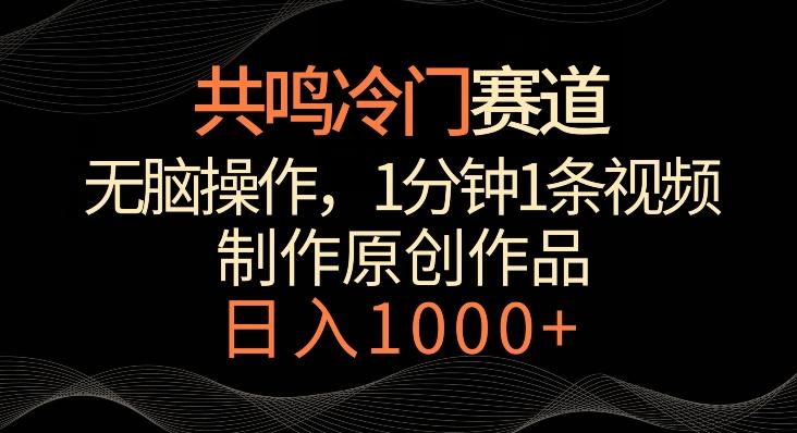 共鸣冷门赛道，无脑操作，一分钟一条视频，日入1000+【揭秘】-精品虚拟资源库
