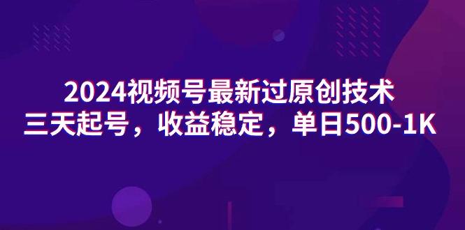 (9505期)2024视频号最新过原创技术，三天起号，收益稳定，单日500-1K-精品虚拟资源库
