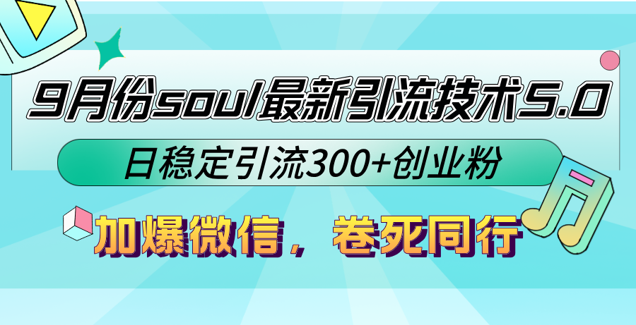 9月份soul最新引流技术5.0，日稳定引流300+创业粉，加爆微信，卷死同行-精品虚拟资源库