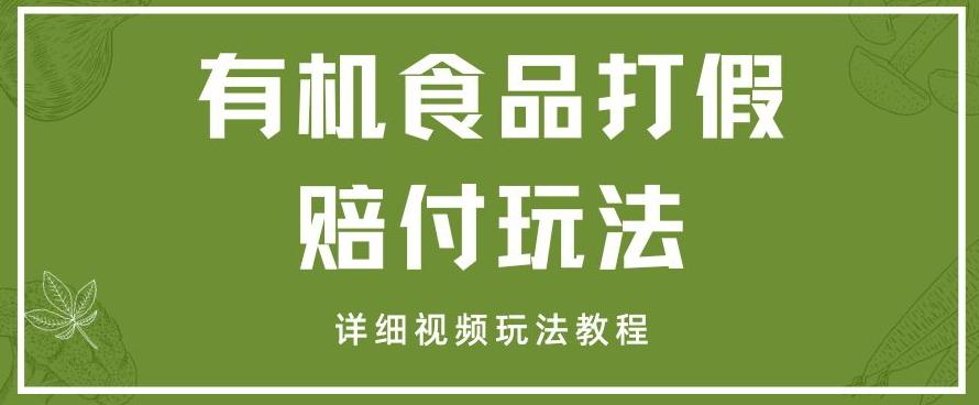 最新有机食品打假赔付玩法一单收益1000+小白轻松下车【详细视频玩法教程】【仅揭秘】-精品虚拟资源库