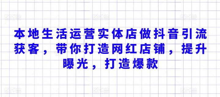 本地生活运营实体店做抖音引流获客，带你打造网红店铺，提升曝光，打造爆款-精品虚拟资源库