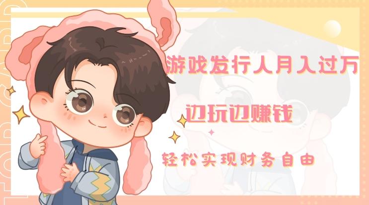 游戏发行人月入过万，边玩边赚钱-精品虚拟资源库