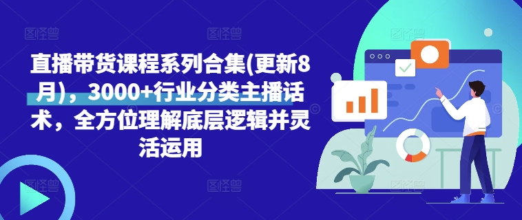 直播带货课程系列合集(更新8月)，3000+行业分类主播话术，全方位理解底层逻辑并灵活运用-精品虚拟资源库