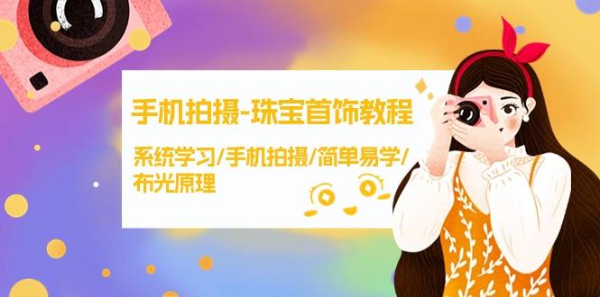 (9393期)手机拍摄-珠宝首饰教程，系统学习/手机拍摄/简单易学/布光原理-38节无水印-精品虚拟资源库