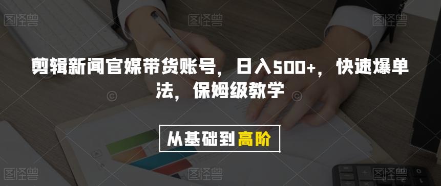剪辑新闻官媒带货账号，日入500+，快速爆单法，保姆级教学【揭秘】-精品虚拟资源库