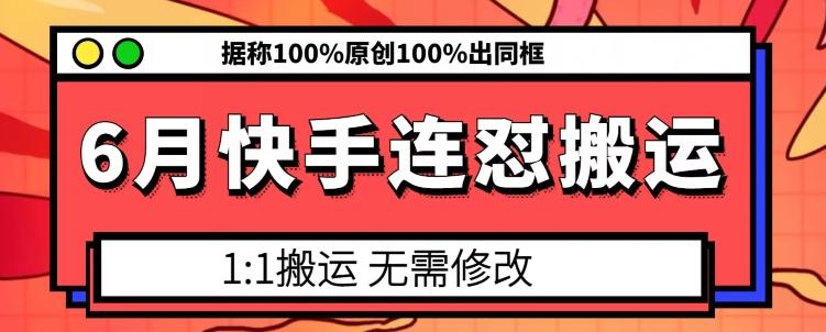 6月快手连怼搬运，模板搬运，据称100%原创100%出同框-精品虚拟资源库