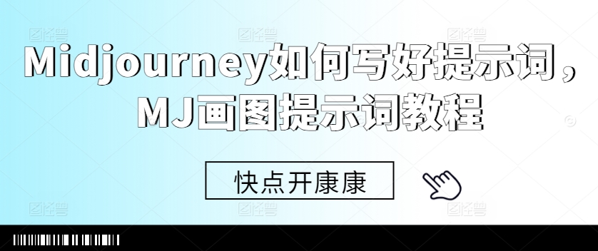 Midjourney如何写好提示词，MJ画图提示词教程-精品虚拟资源库