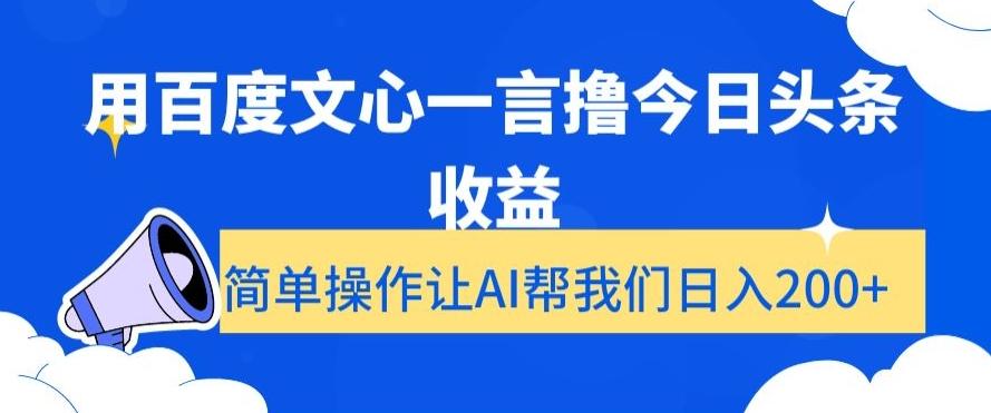 用百度文心一言撸今日头条收益，简单操作让AI帮我们日入200+【揭秘】-精品虚拟资源库