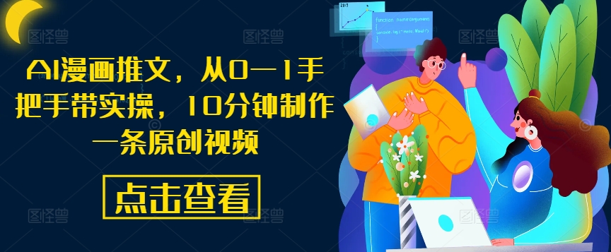 AI漫画推文，从0—1手把手带实操，10分钟制作一条原创视频-精品虚拟资源库